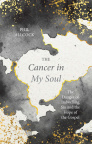 The Cancer in My Soul - The Danger of Indwelling Sin and the Hope of the Gospel